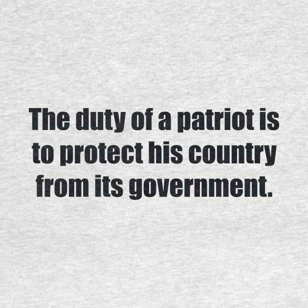 The duty of a patriot is to protect his country from its government by BL4CK&WH1TE 